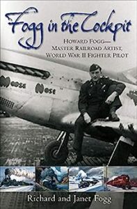 Book Cover: Fogg in the Cockpit: Howard Fogg-Master Railroad Artist, World War II Fighter Pilot