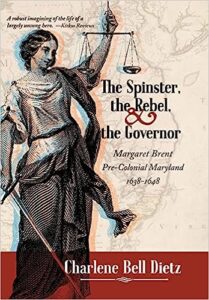 Book Cover: The Spinster, the Rebel, and the Governor: Margaret Brent, Pre-Colonial Maryland 1638-1648